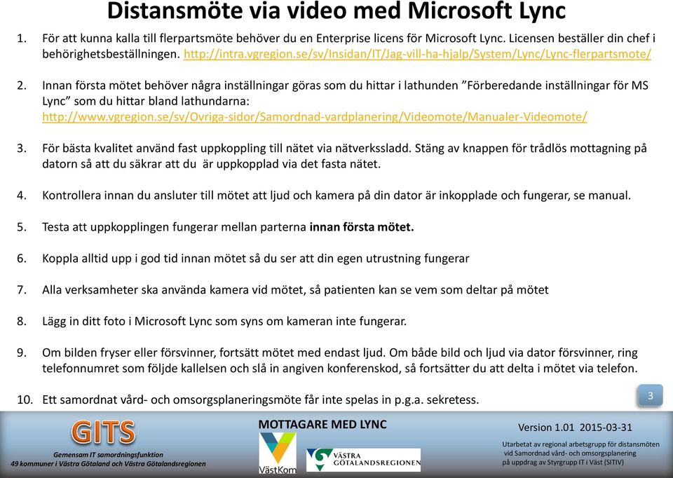 Innan första mötet behöver några inställningar göras som du hittar i lathunden Förberedande inställningar för MS Lync som du hittar bland lathundarna: http://www.vgregion.