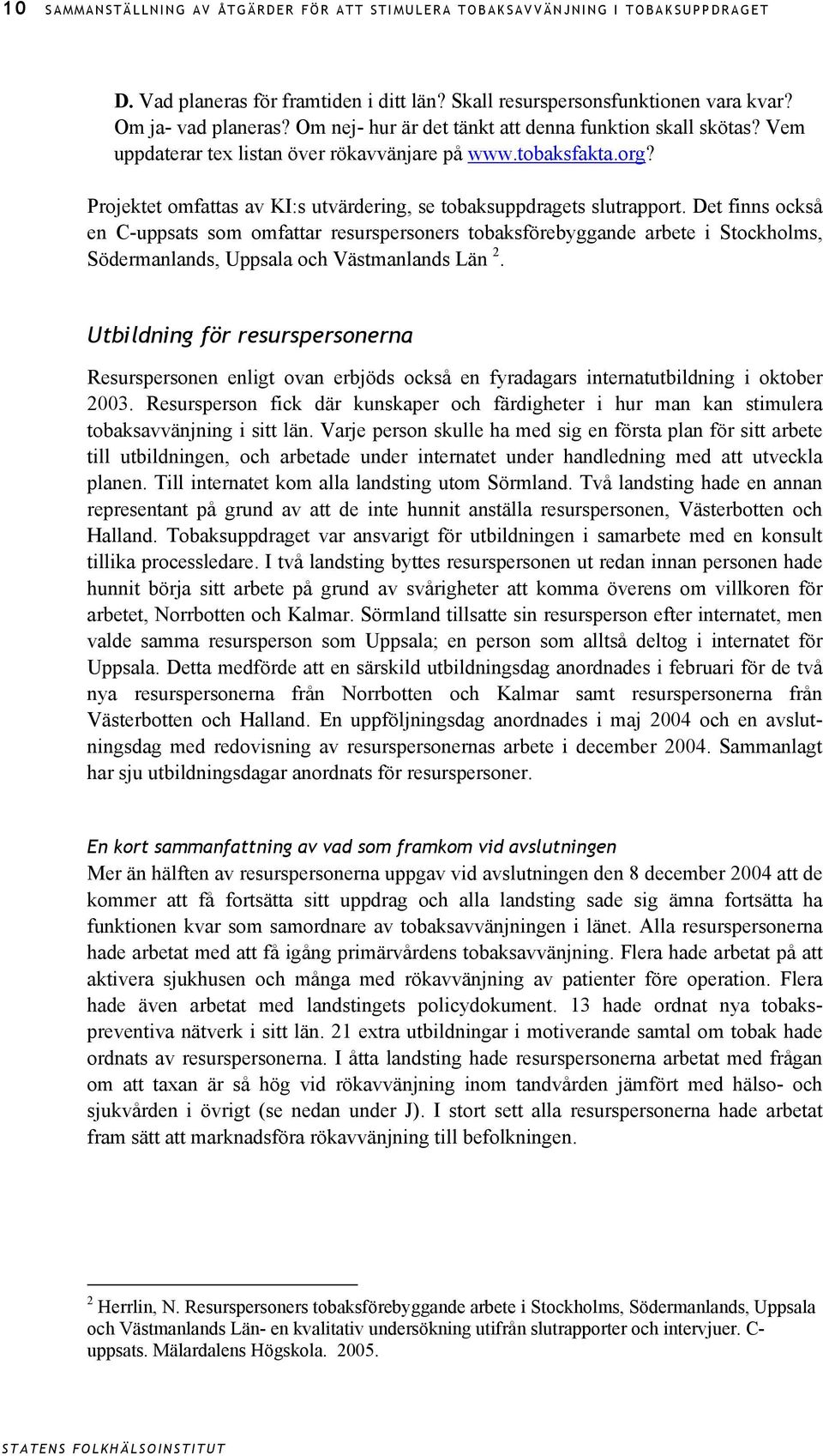Det finns också en C-uppsats som omfattar resurspersoners tobaksförebyggande arbete i Stockholms, Södermanlands, Uppsala och Västmanlands Län 2.