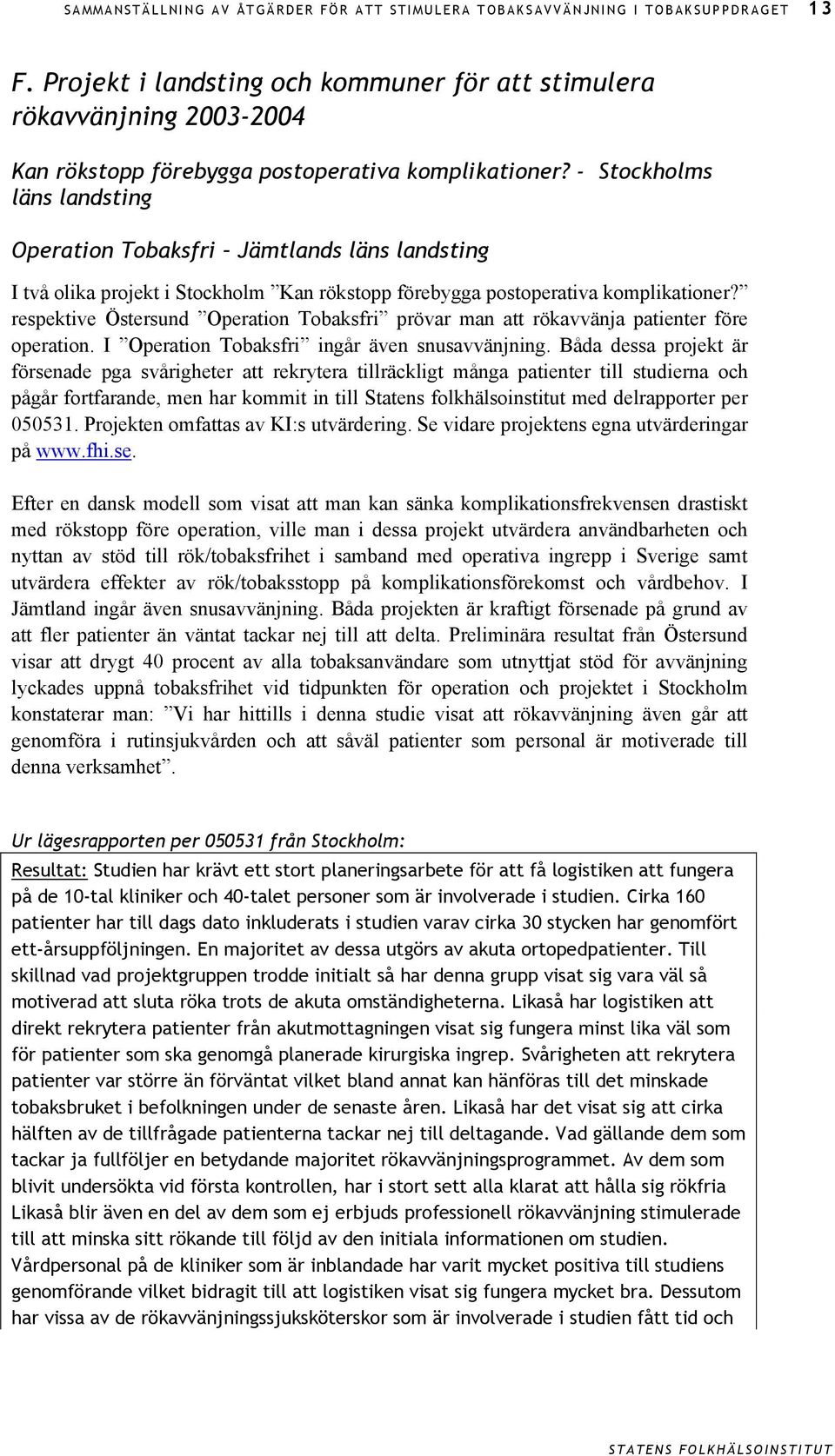 - Stockholms läns landsting Operation Tobaksfri Jämtlands läns landsting I två olika projekt i Stockholm Kan rökstopp förebygga postoperativa komplikationer?