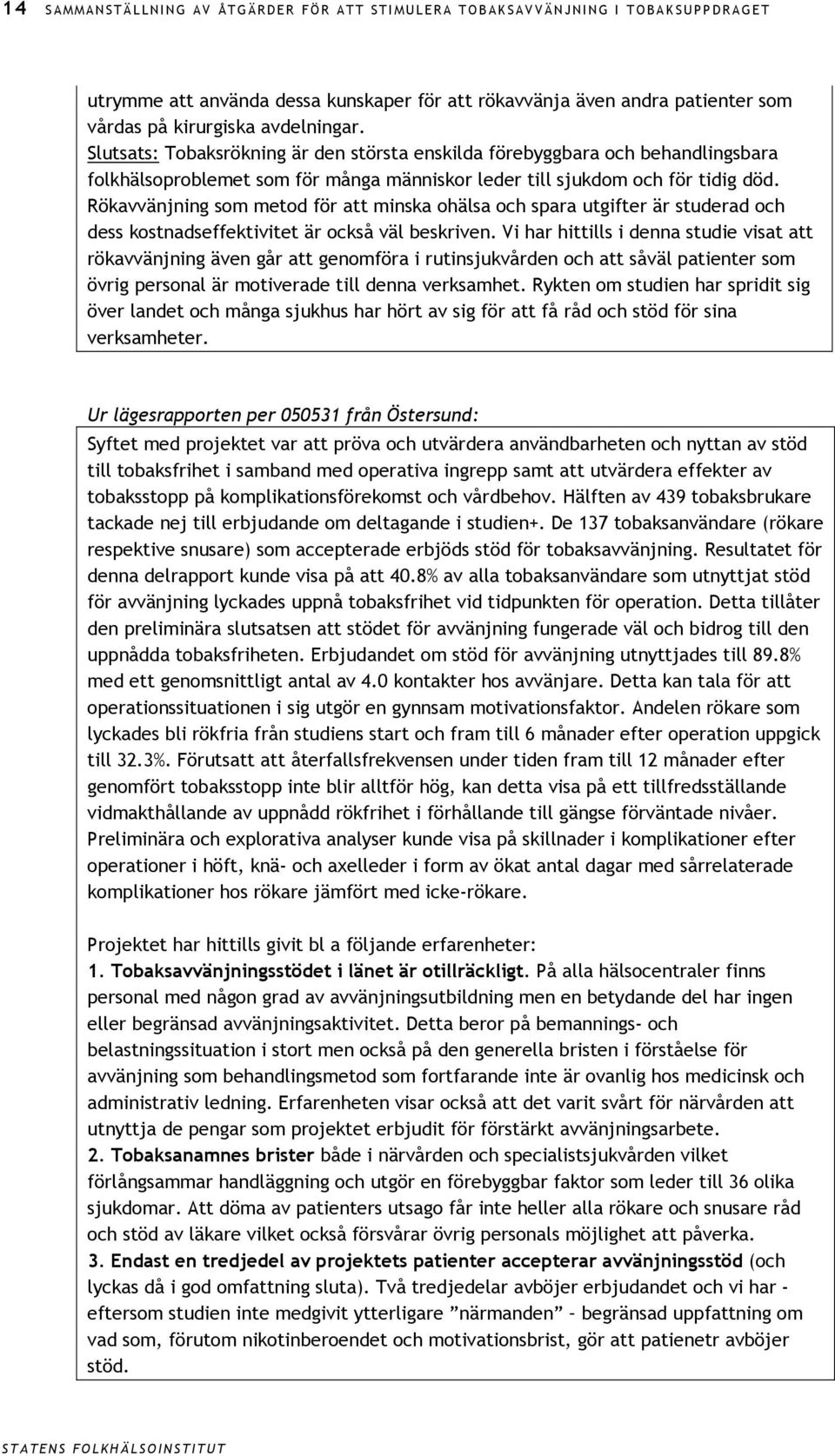 Rökavvänjning som metod för att minska ohälsa och spara utgifter är studerad och dess kostnadseffektivitet är också väl beskriven.