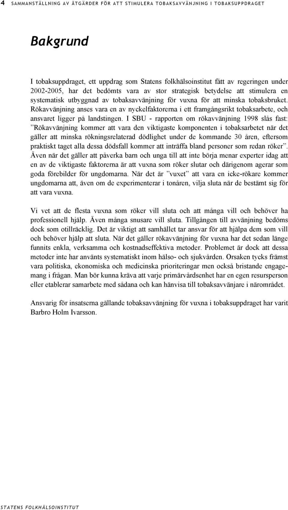 Rökavvänjning anses vara en av nyckelfaktorerna i ett framgångsrikt tobaksarbete, och ansvaret ligger på landstingen.