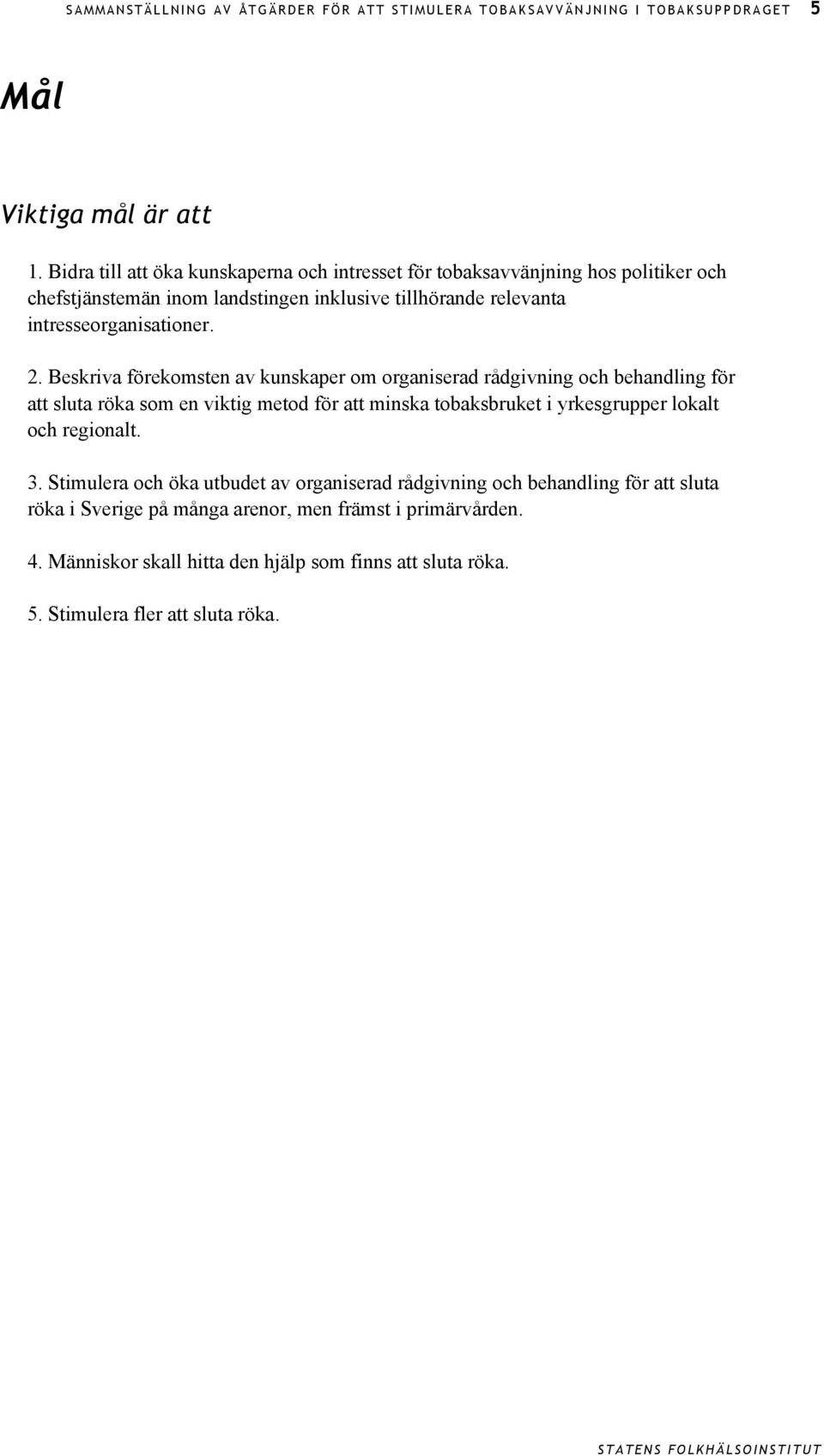 Beskriva förekomsten av kunskaper om organiserad rådgivning och behandling för att sluta röka som en viktig metod för att minska tobaksbruket i yrkesgrupper lokalt och