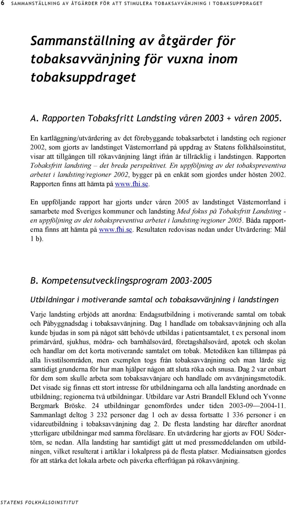 En kartläggning/utvärdering av det förebyggande tobaksarbetet i landsting och regioner 2002, som gjorts av landstinget Västernorrland på uppdrag av Statens folkhälsoinstitut, visar att tillgången