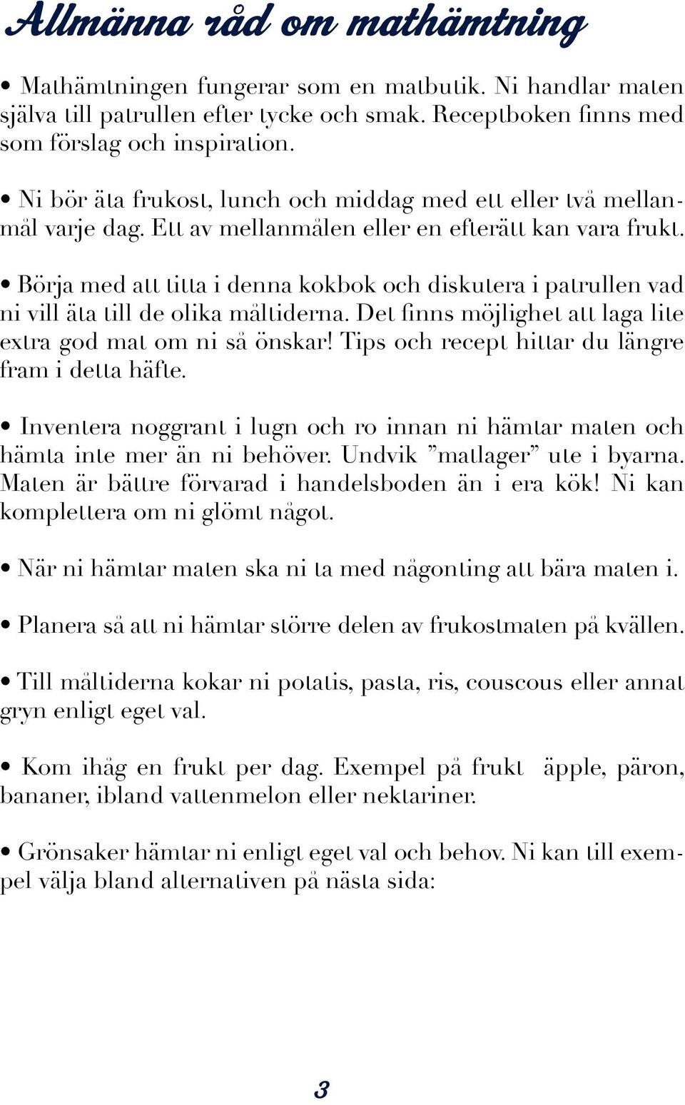 Börja med att titta i denna kokbok och diskutera i patrullen vad ni vill äta till de olika måltiderna. Det finns möjlighet att laga lite extra god mat om ni så önskar!