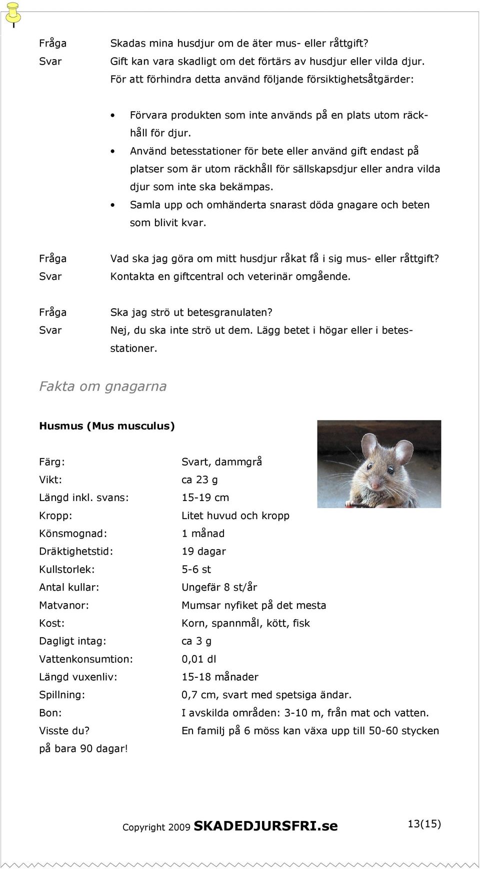 Använd betesstationer för bete eller använd gift endast på platser som är utom räckhåll för sällskapsdjur eller andra vilda djur som inte ska bekämpas.