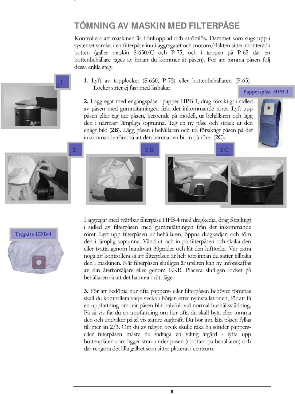 av innan du kommer åt påsen). För att tömma påsen följ dessa enkla steg: 1 1. Lyft av topplocket (S-650, P-75) eller bottenbehållaren (P-65). Locket sitter ej fast med låshakar. Papperspåse HPB-1 2.