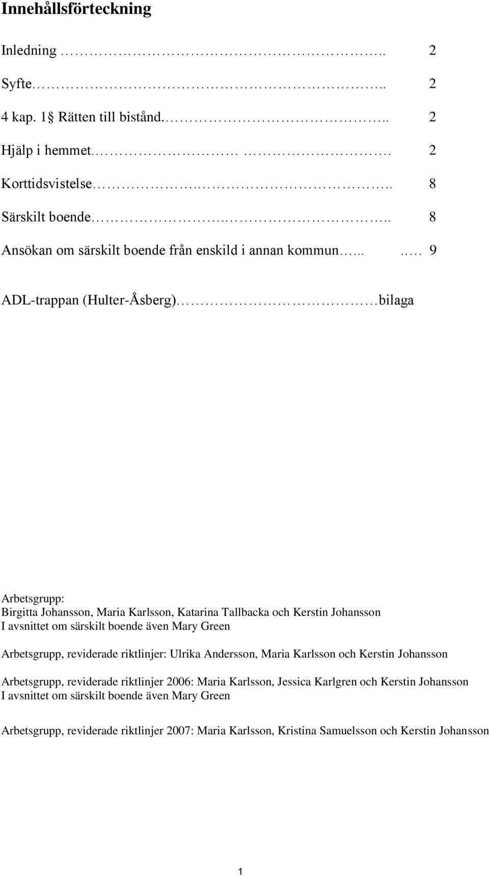 .... 9 ADL-trappan (Hulter-Åsberg) bilaga Arbetsgrupp: Birgitta Johansson, Maria Karlsson, Katarina Tallbacka och Kerstin Johansson I avsnittet om särskilt boende även Mary