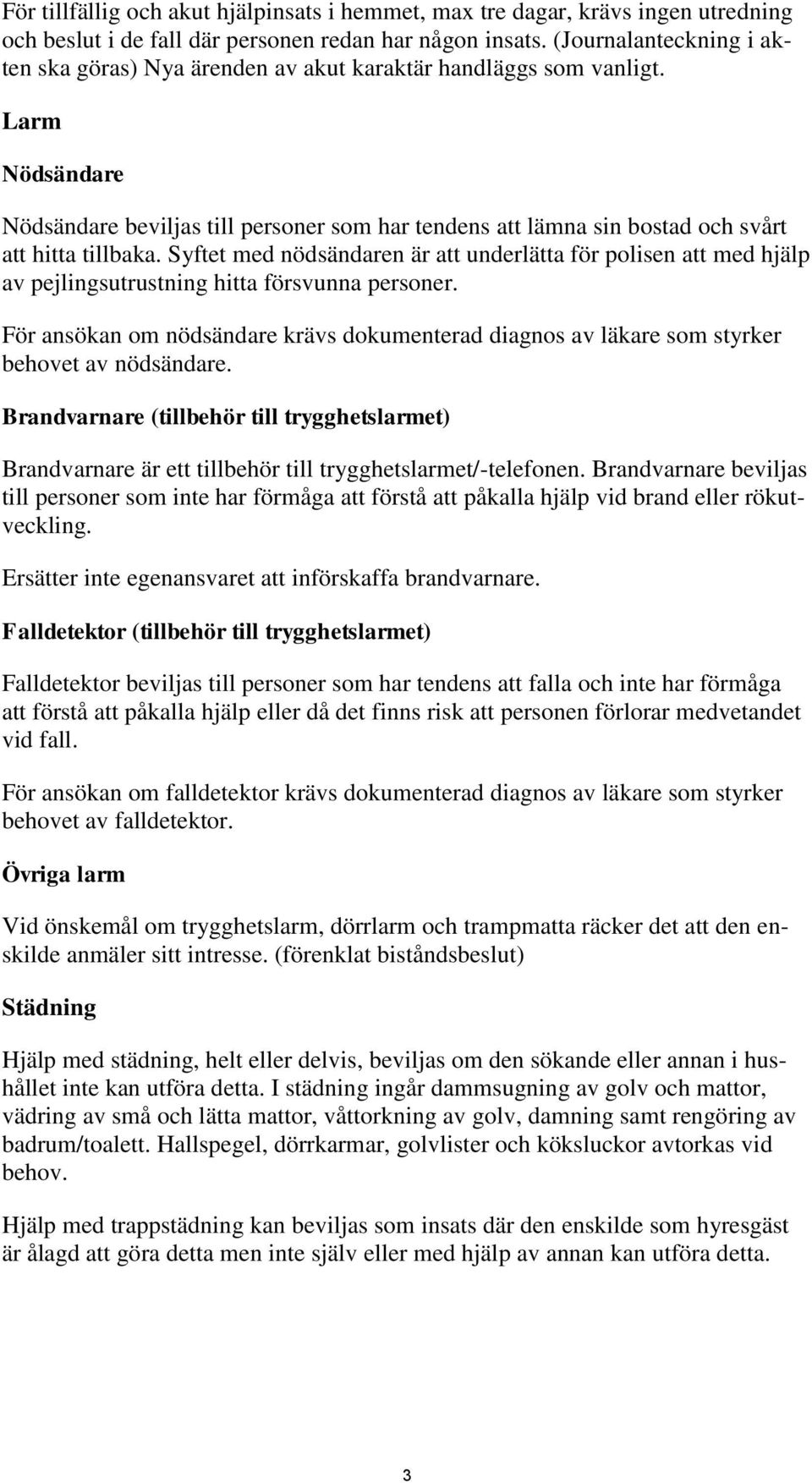 Larm Nödsändare Nödsändare beviljas till personer som har tendens att lämna sin bostad och svårt att hitta tillbaka.