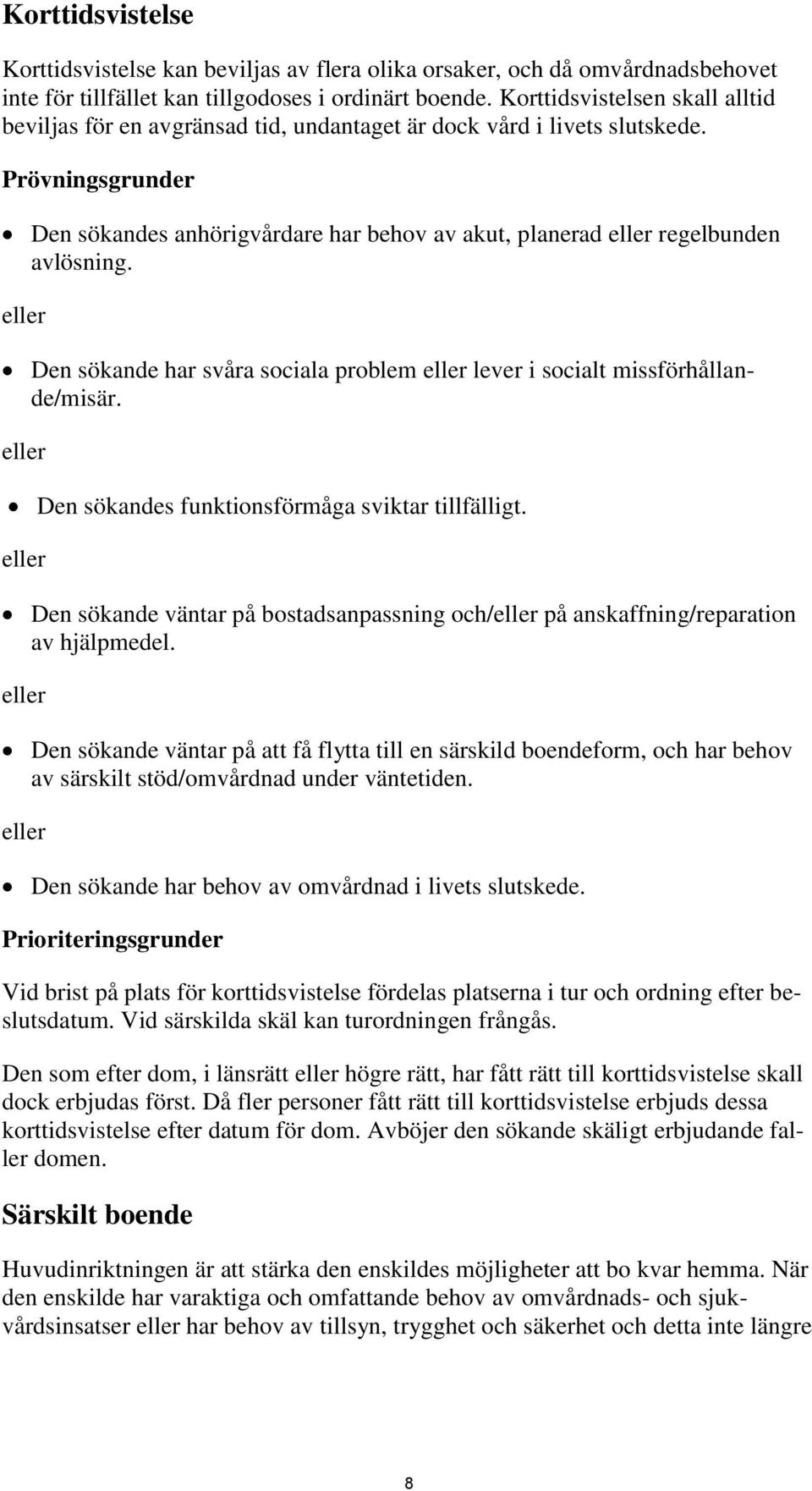 Prövningsgrunder Den sökandes anhörigvårdare har behov av akut, planerad regelbunden avlösning. Den sökande har svåra sociala problem lever i socialt missförhållande/misär.