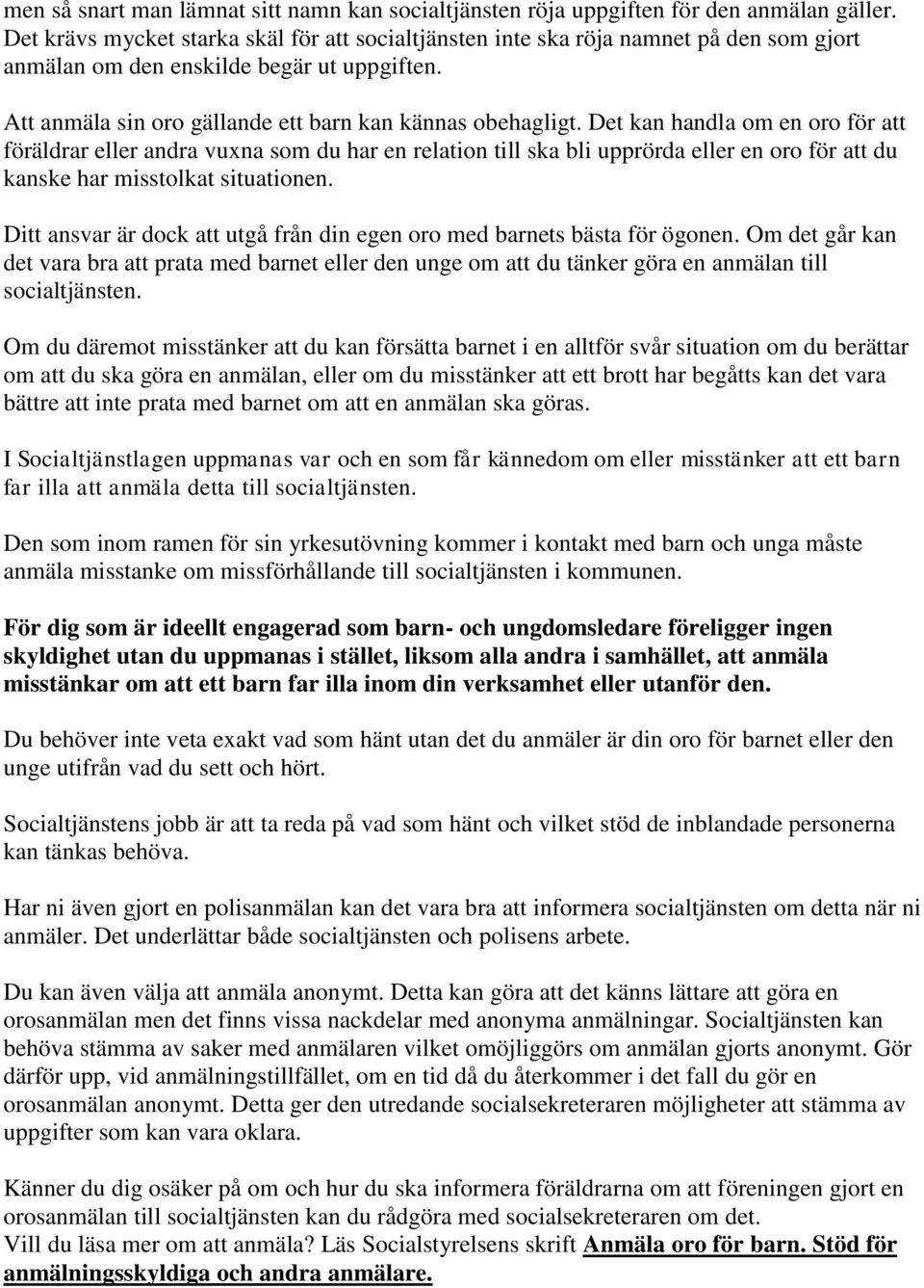 Det kan handla om en oro för att föräldrar eller andra vuxna som du har en relation till ska bli upprörda eller en oro för att du kanske har misstolkat situationen.