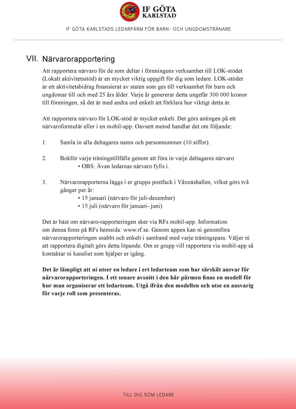 Varje år genererar detta ungefär 300 000 kronor till föreningen, så det är med andra ord enkelt att förklara hur viktigt detta är. Att rapportera närvaro för LOK-stöd är mycket enkelt.