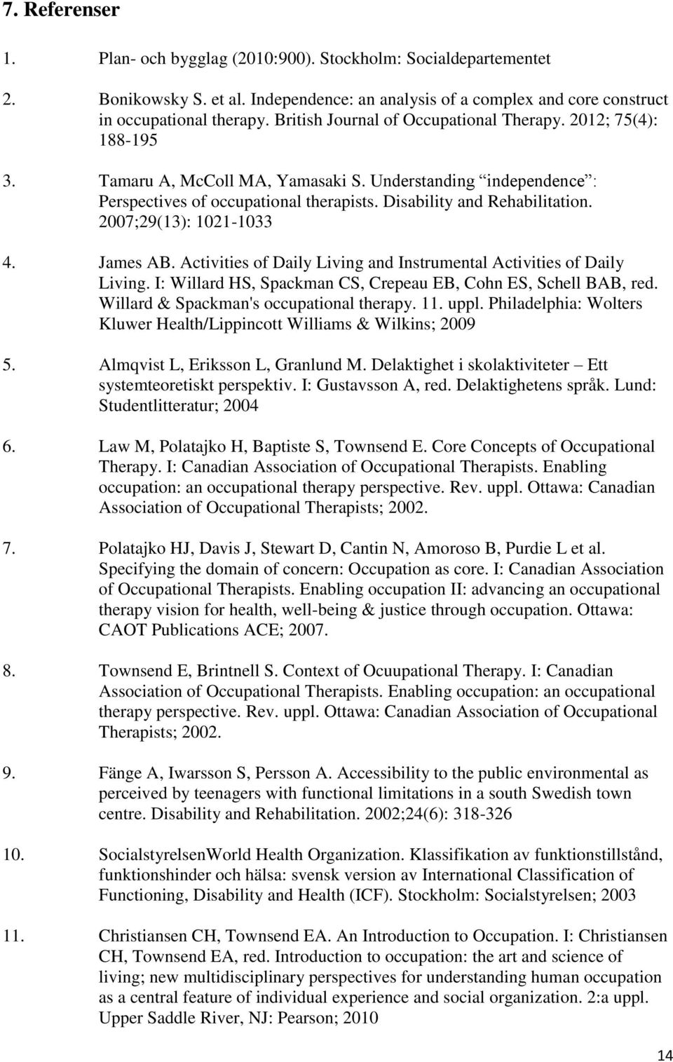 2007;29(13): 1021-1033 4. James AB. Activities of Daily Living and Instrumental Activities of Daily Living. I: Willard HS, Spackman CS, Crepeau EB, Cohn ES, Schell BAB, red.