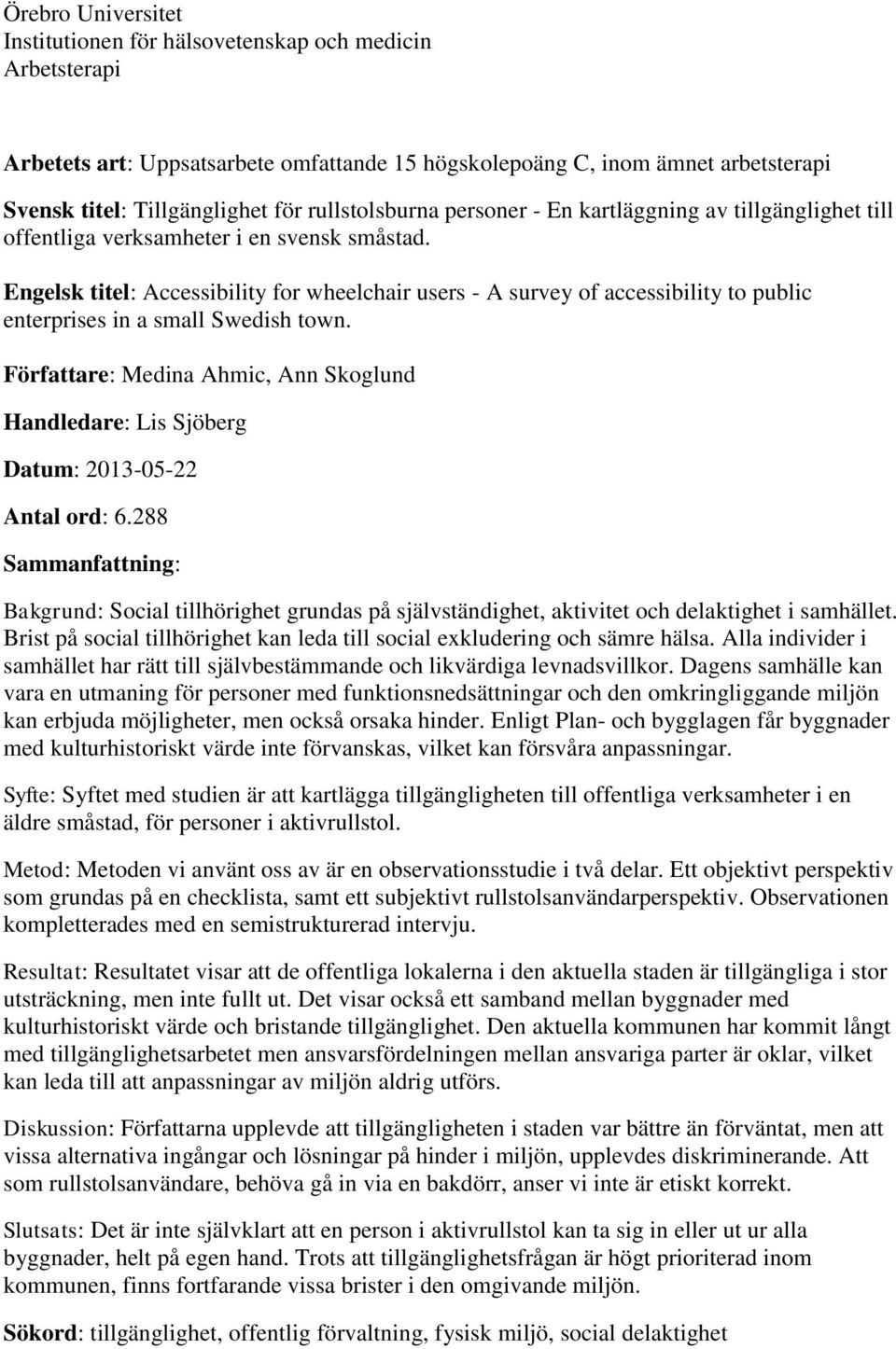 Engelsk titel: Accessibility for wheelchair users - A survey of accessibility to public enterprises in a small Swedish town.