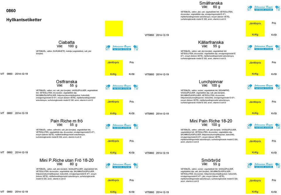 vegetabiliskt fett, VETEGLUTEN, druvsocker, vegetabilisk olja, emulgeringsmedel E 471, surhetsreglerande medel E 330, Ostfranska VETEMJÖL, vatten, ost, salt, jäst (torrjäst), VASSLEPULVER,