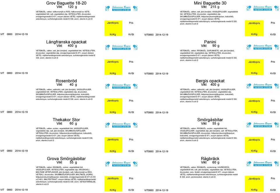 VETEMJÖL, vatten, salt, jäst (torrjäst), vegetabiliskt fett, VETEGLUTEN, druvsocker, vegetabilisk olja, emulgeringsmedel E 471, enzym (bärare E 330, g 90 g Panini VETEMJÖL, vatten, RÅGMJÖL,