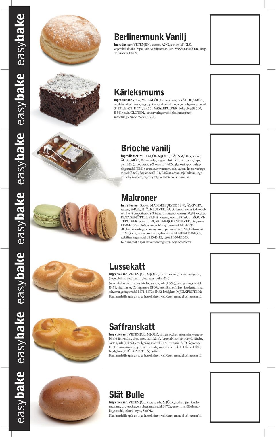 olja (raps), choklad, cocos, emulgeringsmedel (E 481, E 477, E 471, E 475), VASSLEPULVER, bakpulver(e 500, E 541), salt, GLUTEN, konserveringsmedel (kaliumsorbat), surhetsreglerande medel(e 334).