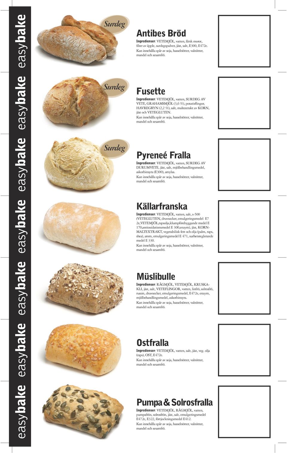 Pyreneé Fralla Ingredienser: VETEMJÖL, vatten, SURDEG AV DURUMVETE, jäst, salt, mjölbehandlingsmedel, askorbinsyra (E300), amylas.