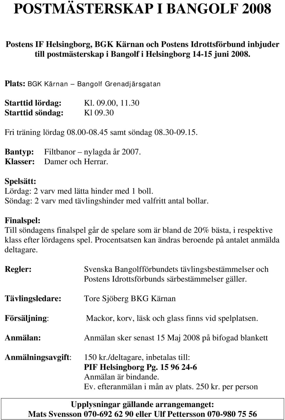 Klasser: Damer och Herrar. Spelsätt: Lördag: 2 varv med lätta hinder med 1 boll. Söndag: 2 varv med tävlingshinder med valfritt antal bollar.