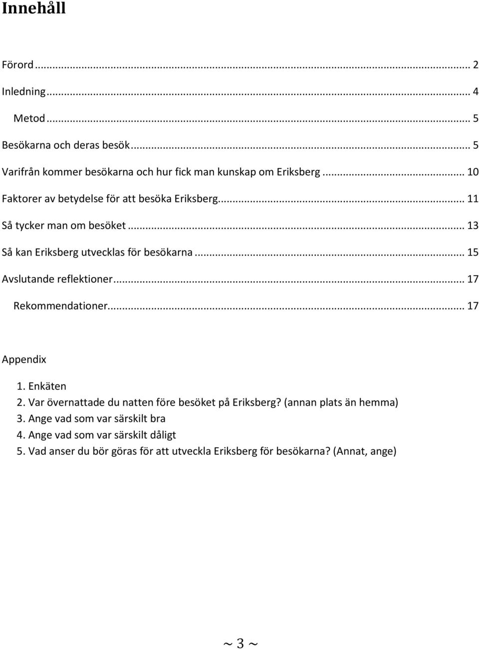 .. 15 Avslutande reflektioner... 17 Rekommendationer... 17 Appendix 1. Enkäten 2. Var övernattade du natten före besöket på Eriksberg?