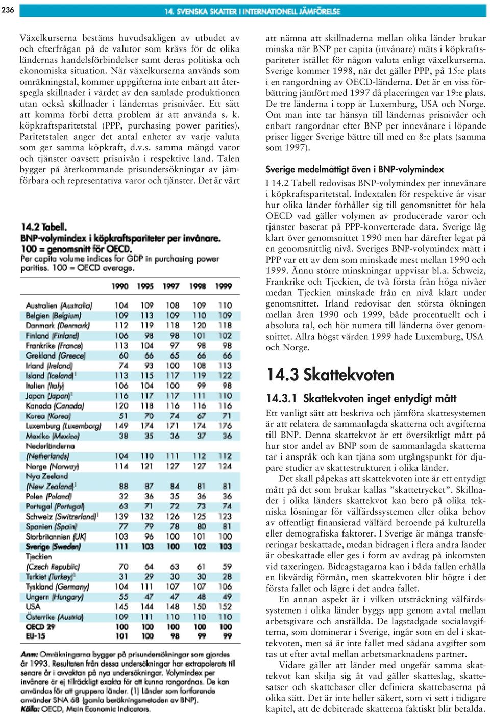 Ett sätt att komma förbi detta problem är att använda s. k. köpkraftsparitetstal (PPP, purchasing power parities). Paritetstalen anger det antal enheter av varje valuta som ger samma köpkraft, d.v.s. samma mängd varor och tjänster oavsett prisnivån i respektive land.