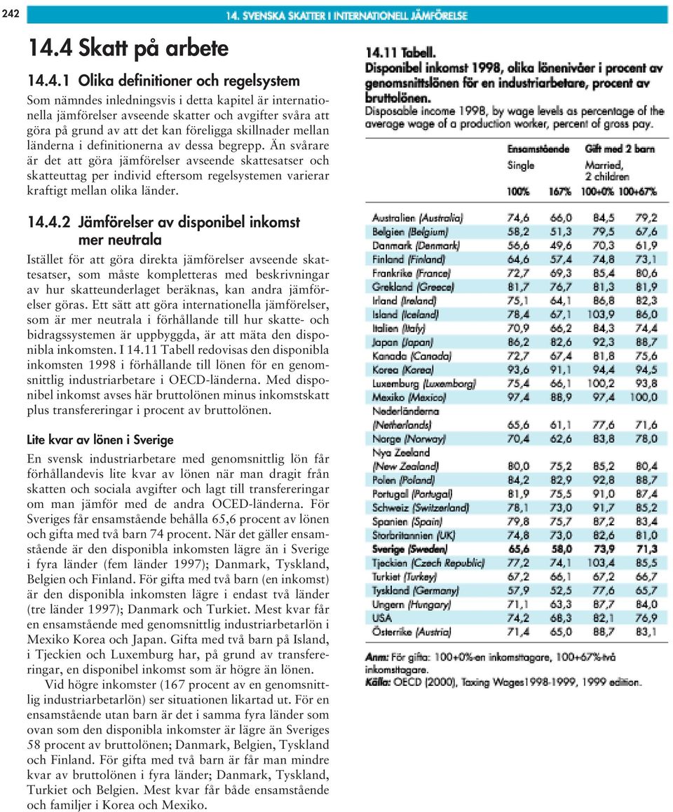 Än svårare är det att göra jämförelser avseende skattesatser och skatteuttag per individ eftersom regelsystemen varierar kraftigt mellan olika länder. 14.