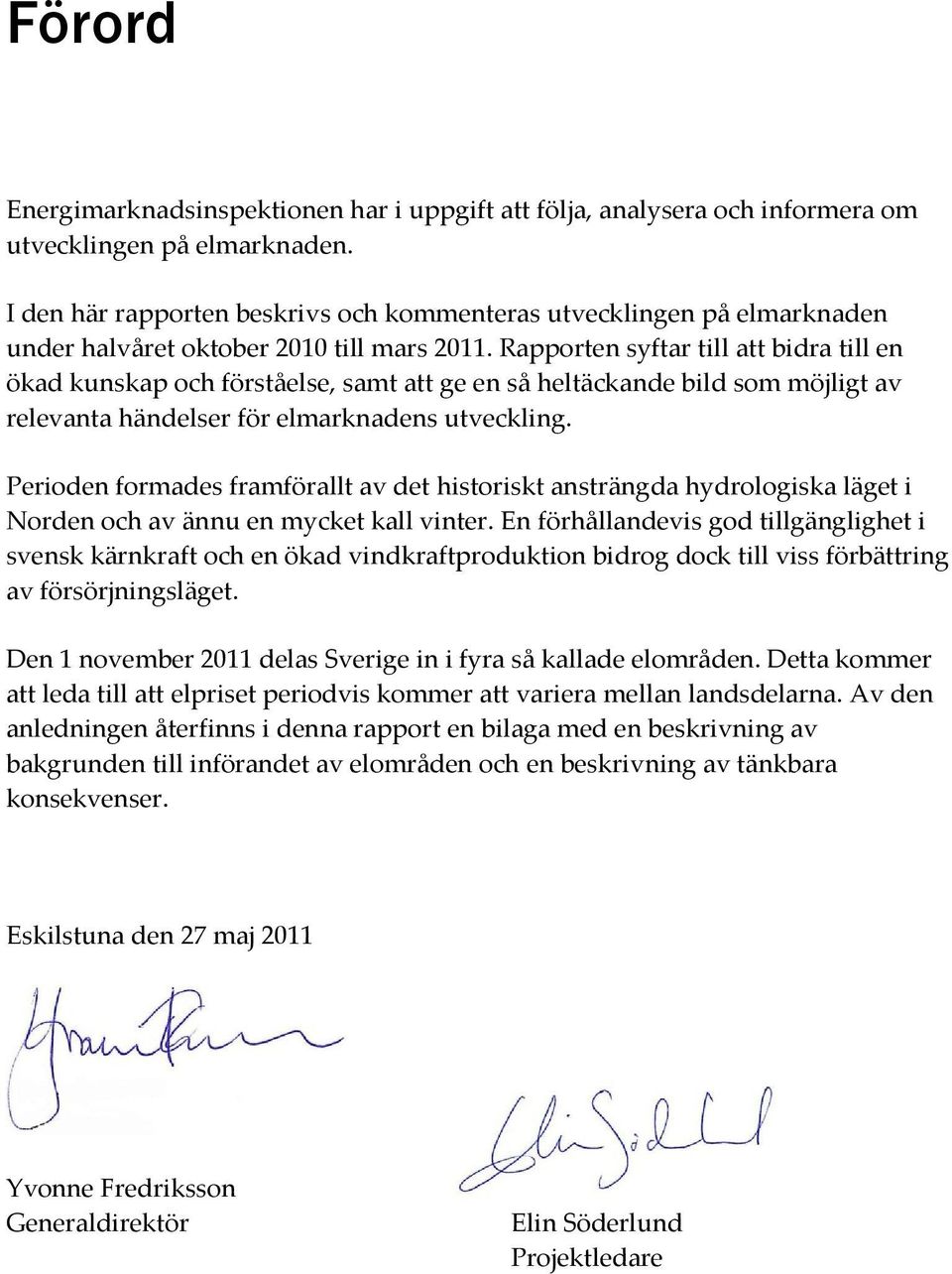 Rapporten syftar till att bidra till en ökad kunskap och förståelse, samt att ge en så heltäckande bild som möjligt av relevanta händelser för elmarknadens utveckling.