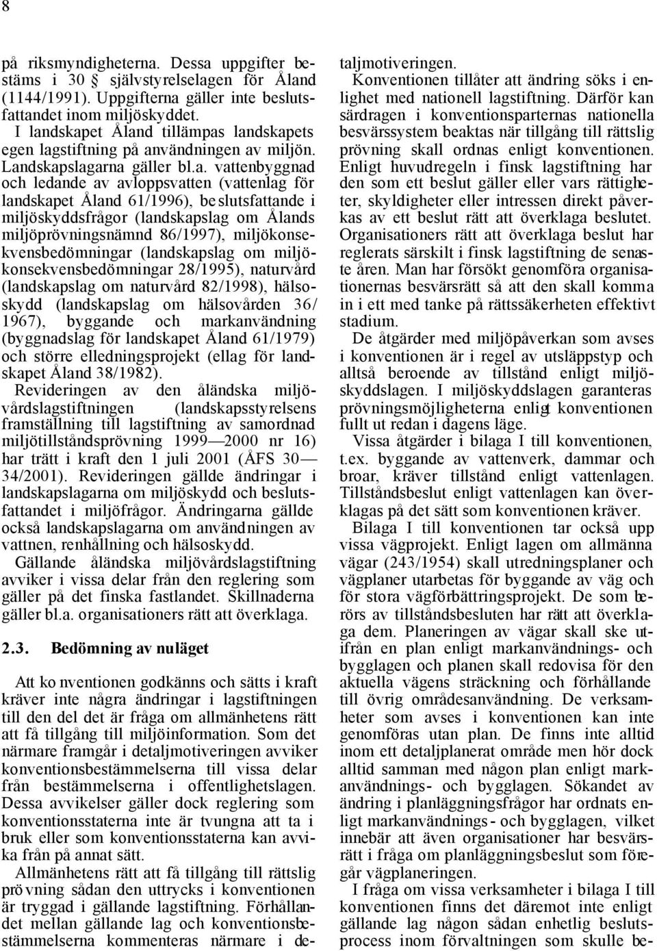 61/1996), beslutsfattande i miljöskyddsfrågor (landskapslag om Ålands miljöprövningsnämnd 86/1997), miljökonsekvensbedömningar (landskapslag om miljökonsekvensbedömningar 28/1995), naturvård