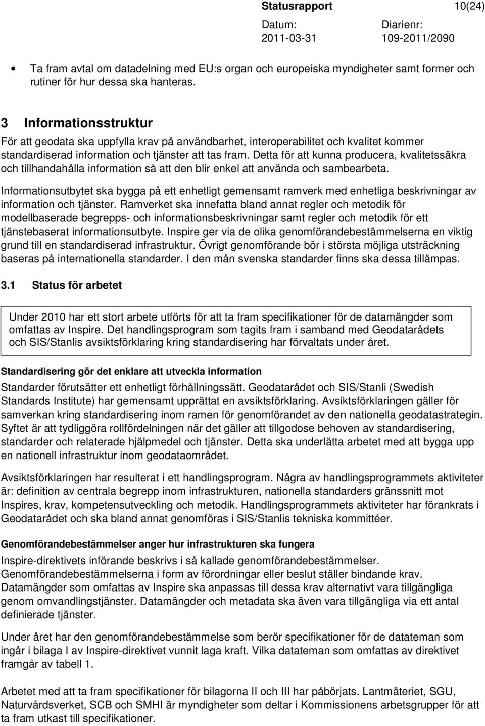 Detta för att kunna producera, kvalitetssäkra och tillhandahålla information så att den blir enkel att använda och sambearbeta.