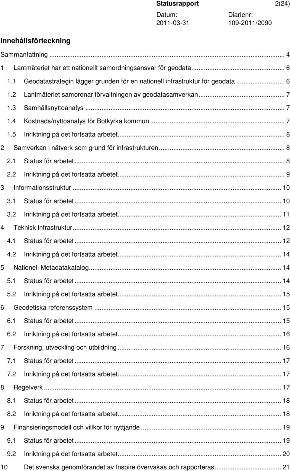 .. 7 1.5 Inriktning på det fortsatta arbetet... 8 2 Samverkan i nätverk som grund för infrastrukturen... 8 2.1 Status för arbetet... 8 2.2 Inriktning på det fortsatta arbetet.