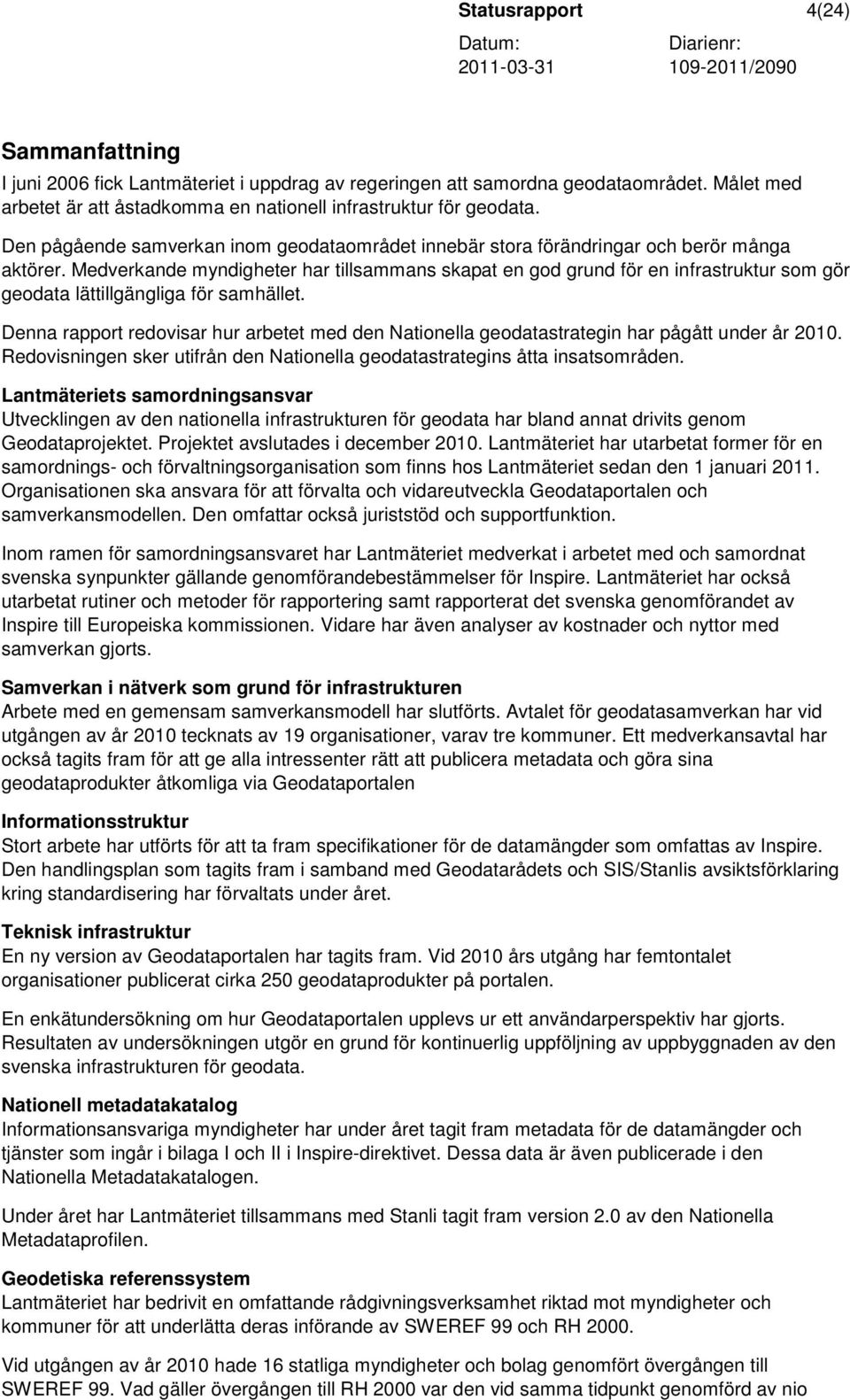 Medverkande myndigheter har tillsammans skapat en god grund för en infrastruktur som gör geodata lättillgängliga för samhället.