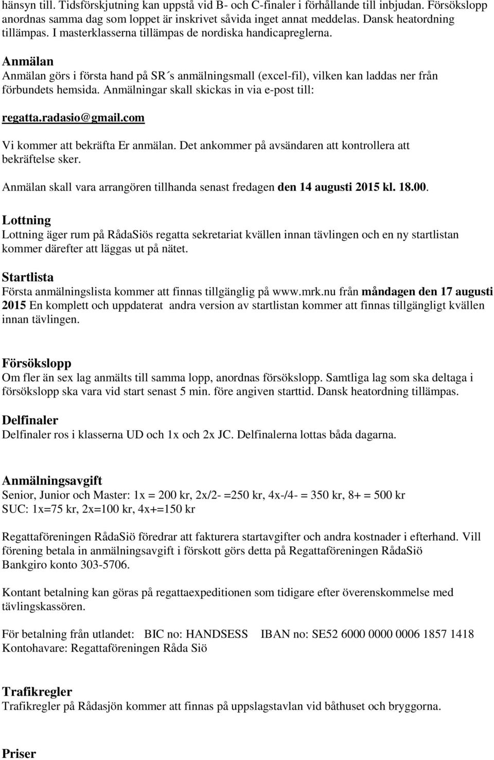 Anmälan Anmälan görs i första hand på SR s anmälningsmall (excel-fil), vilken kan laddas ner från förbundets hemsida. Anmälningar skall skickas in via e-post till: regatta.radasio@gmail.