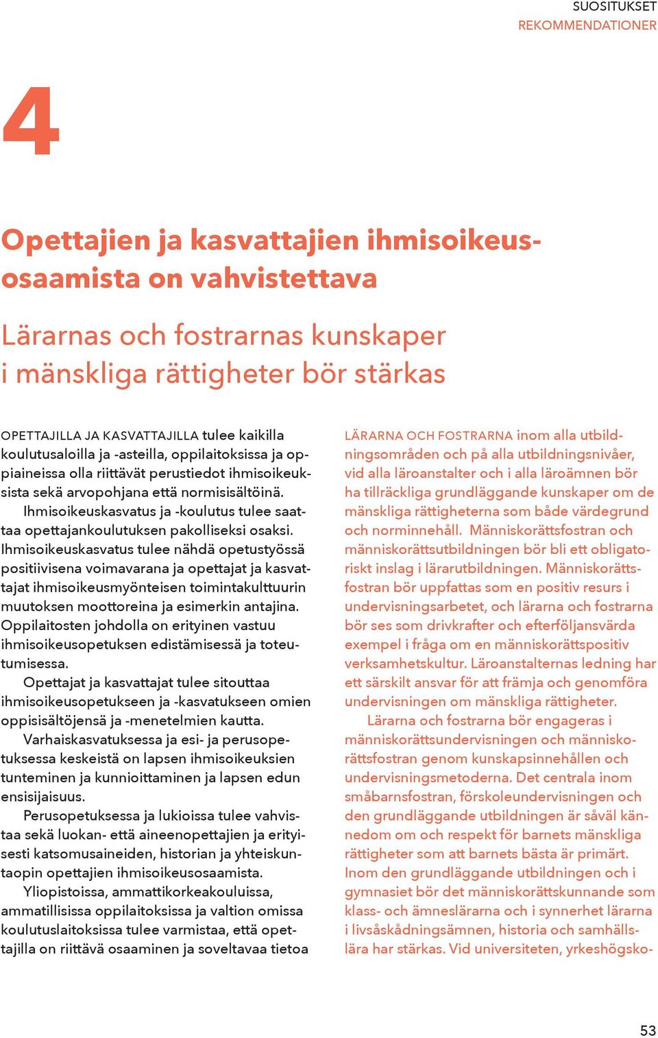 Ihmisoikeuskasvatus ja -koulutus tulee saattaa opettajankoulutuksen pakolliseksi osaksi.
