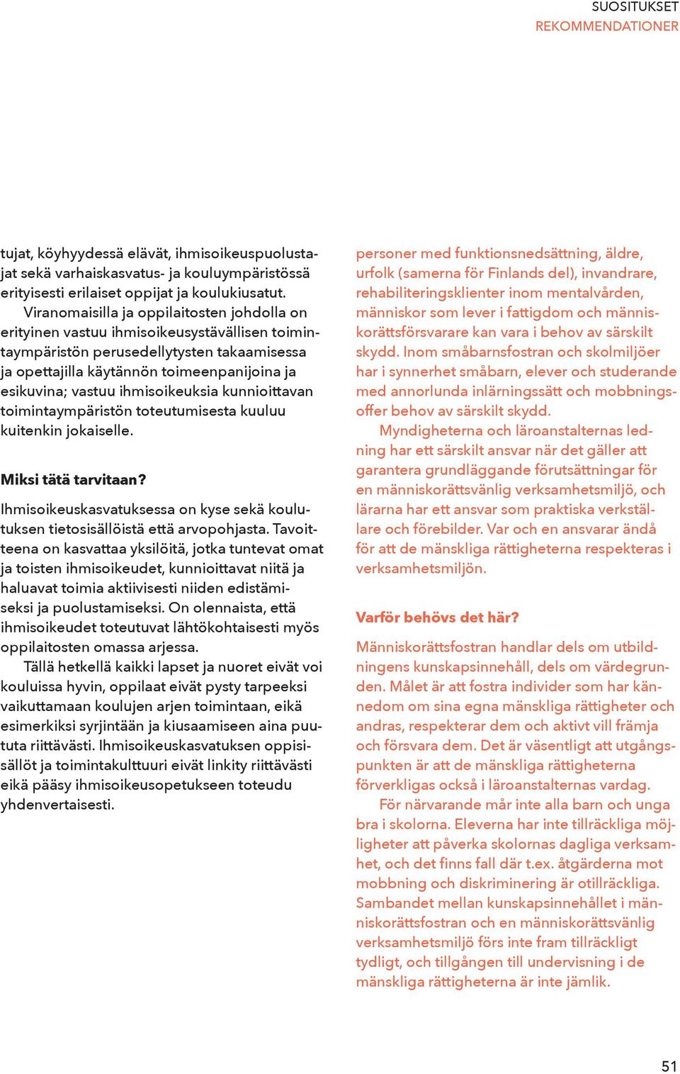 ihmisoikeuksia kunnioittavan toimintaympäristön toteutumisesta kuuluu kuitenkin jokaiselle. Miksi tätä tarvitaan? Ihmisoikeuskasvatuksessa on kyse sekä koulutuksen tietosisällöistä että arvopohjasta.