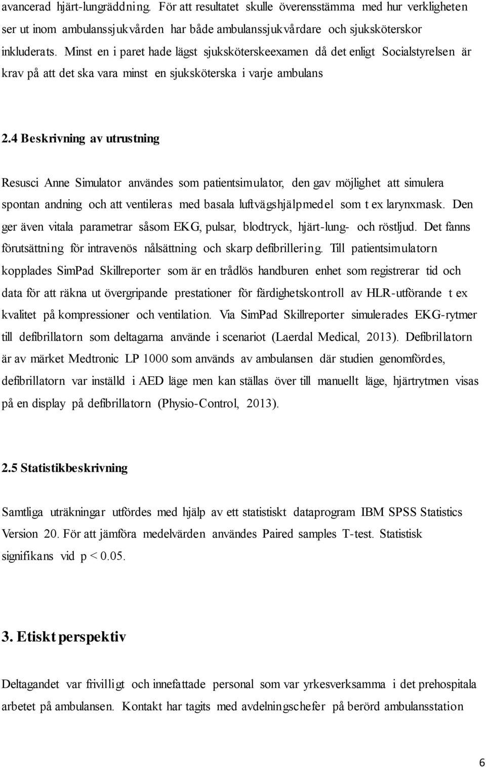 4 Beskrivning av utrustning Resusci Anne Simulator användes som patientsimulator, den gav möjlighet att simulera spontan andning och att ventileras med basala luftvägshjälpmedel som t ex larynxmask.
