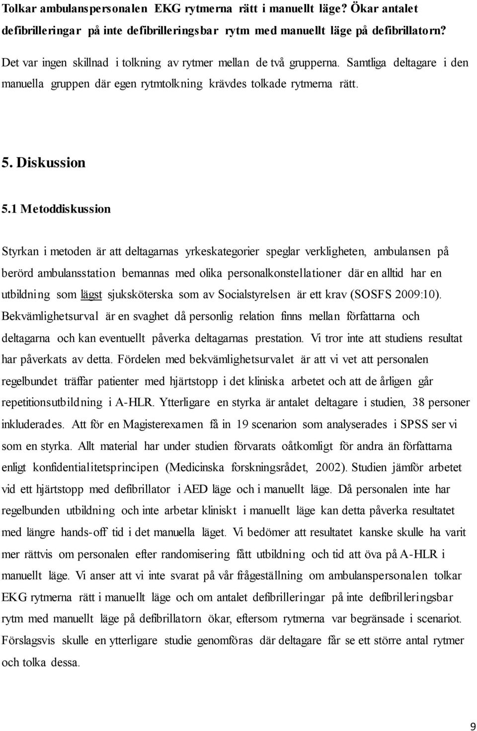 1 Metoddiskussion Styrkan i metoden är att deltagarnas yrkeskategorier speglar verkligheten, ambulansen på berörd ambulansstation bemannas med olika personalkonstellationer där en alltid har en
