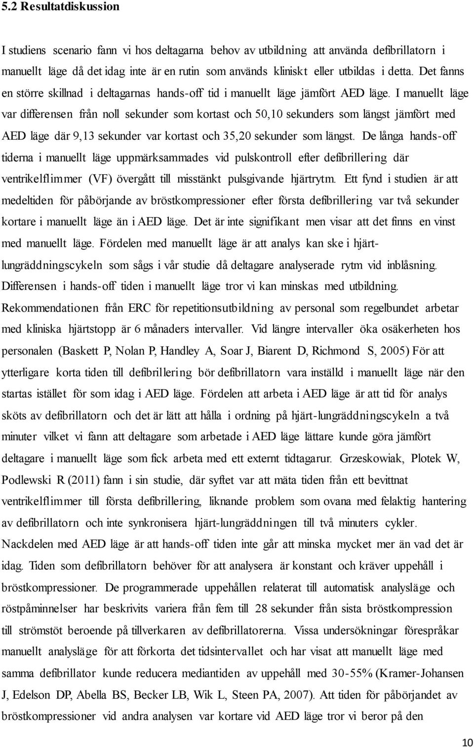 I manuellt läge var differensen från noll sekunder som kortast och 50,10 sekunders som längst jämfört med AED läge där 9,13 sekunder var kortast och 35,20 sekunder som längst.