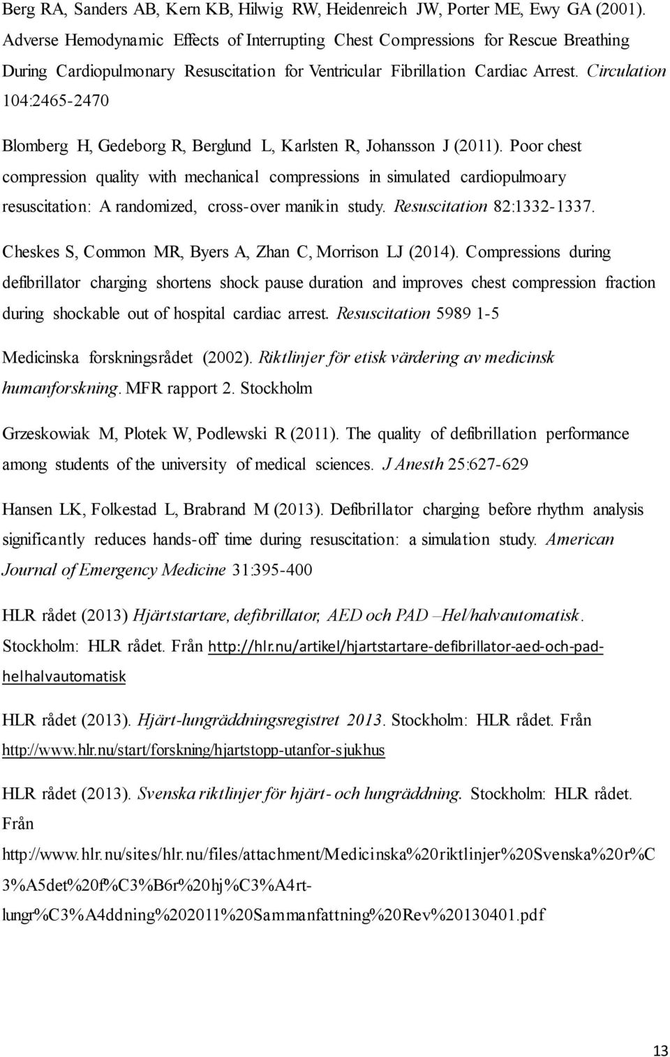 Circulation 104:2465-2470 Blomberg H, Gedeborg R, Berglund L, Karlsten R, Johansson J (2011).