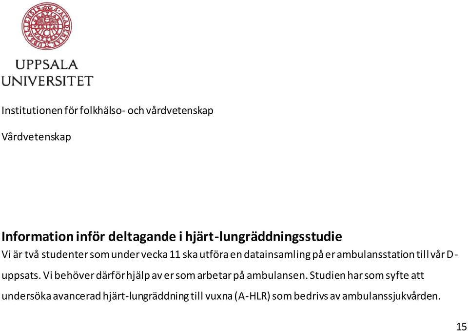 ambulansstation till vår D- uppsats. Vi behöver därför hjälp av er som arbetar på ambulansen.