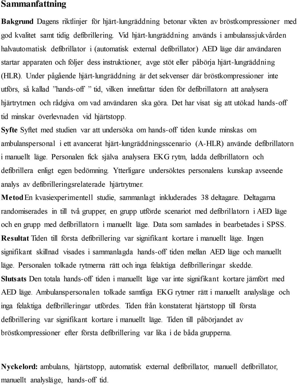stöt eller påbörja hjärt-lungräddning (HLR).