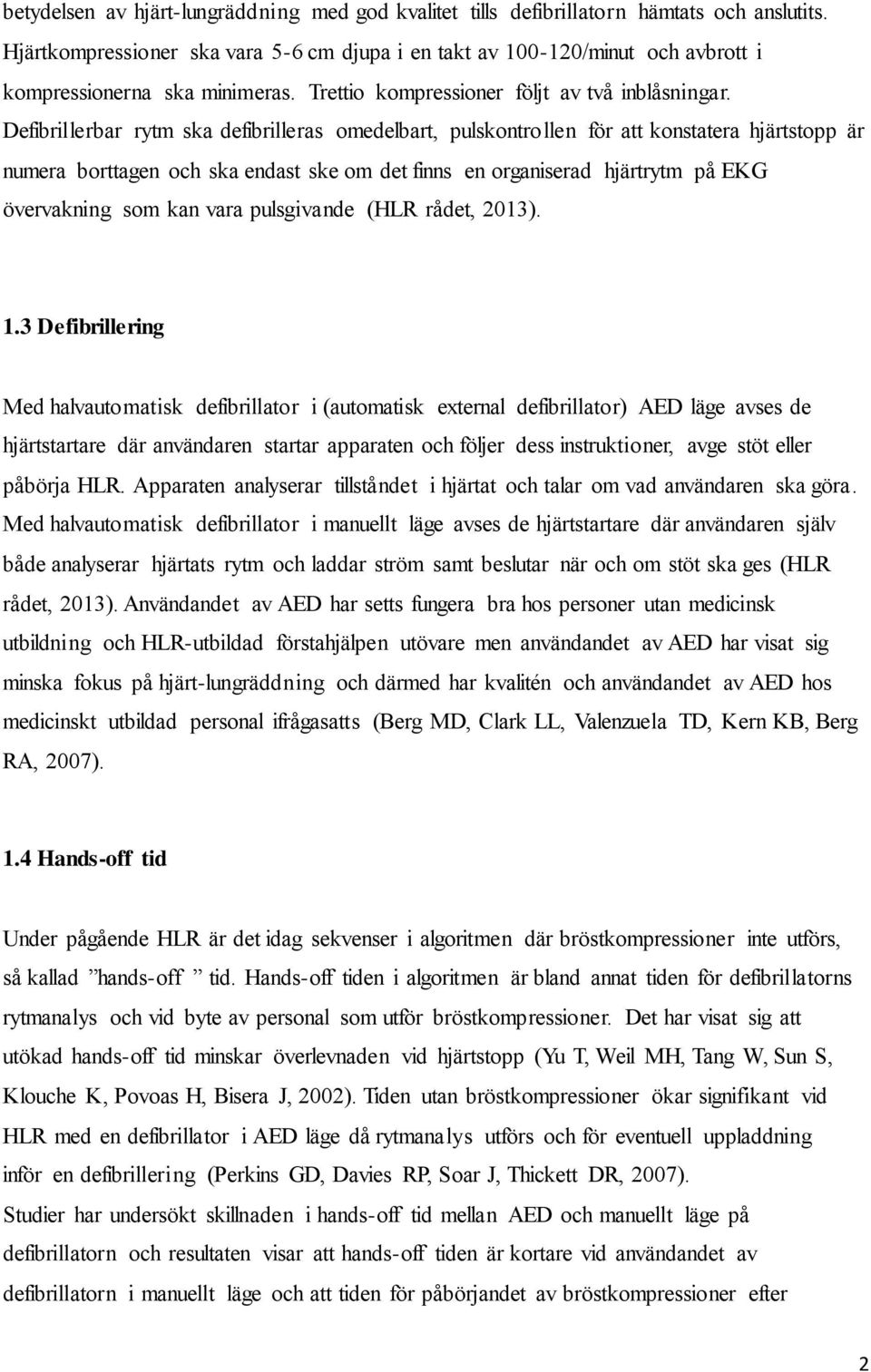 Defibrillerbar rytm ska defibrilleras omedelbart, pulskontrollen för att konstatera hjärtstopp är numera borttagen och ska endast ske om det finns en organiserad hjärtrytm på EKG övervakning som kan