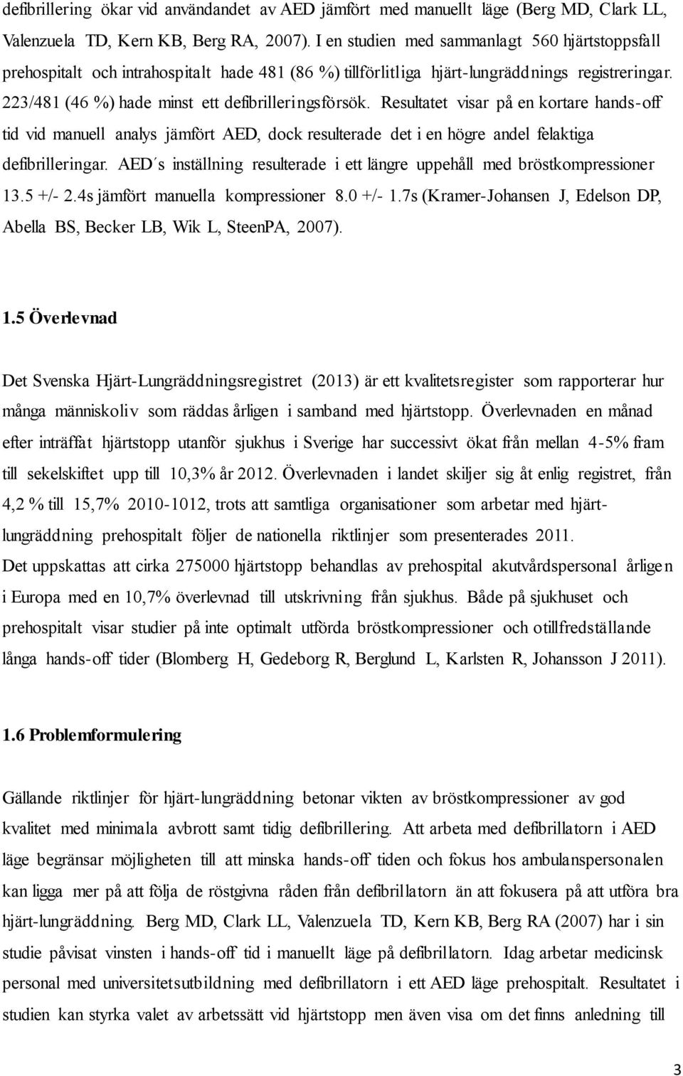 Resultatet visar på en kortare hands-off tid vid manuell analys jämfört AED, dock resulterade det i en högre andel felaktiga defibrilleringar.