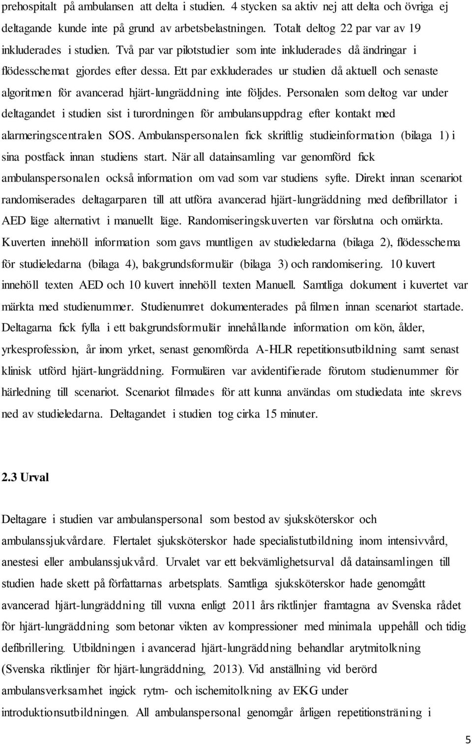 Ett par exkluderades ur studien då aktuell och senaste algoritmen för avancerad hjärt-lungräddning inte följdes.