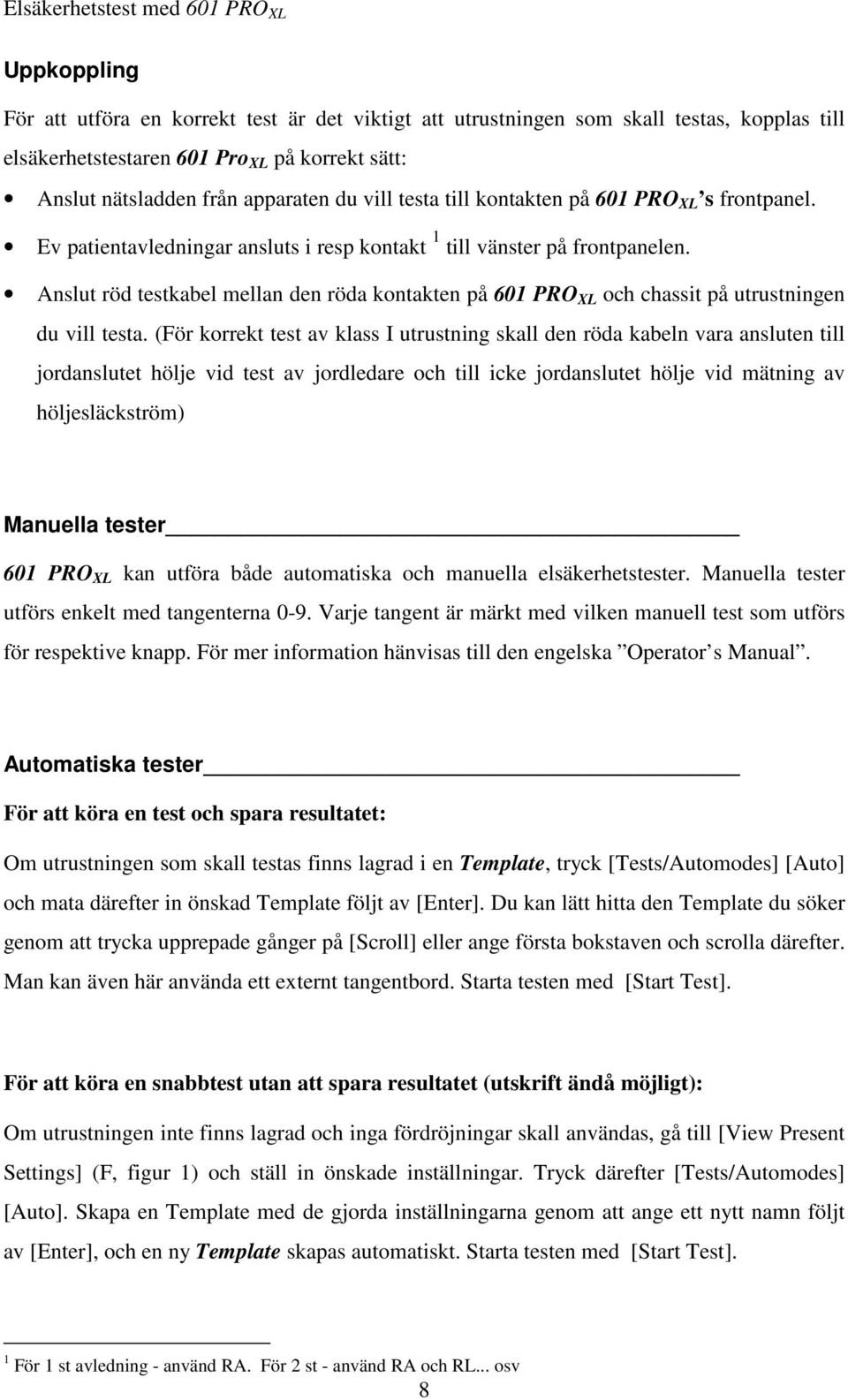 Anslut röd testkabel mellan den röda kontakten på 601 PRO XL och chassit på utrustningen du vill testa.