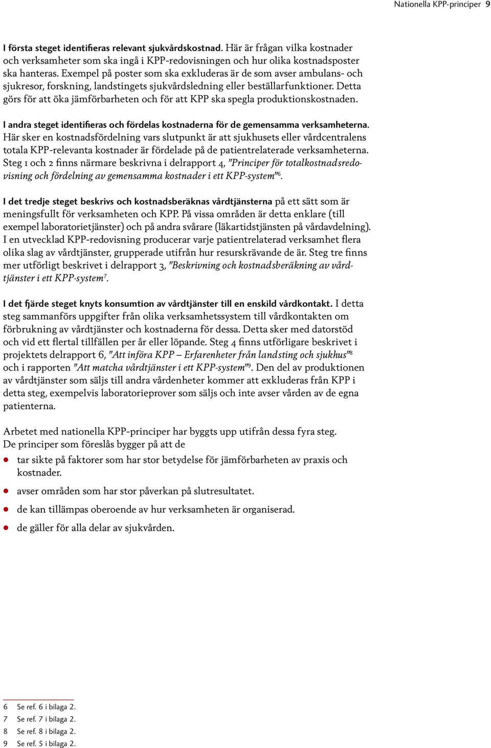 Exempel på poster som ska exkluderas är de som avser ambulans- och sjukresor, forskning, landstingets sjukvårdsledning eller beställarfunktioner.