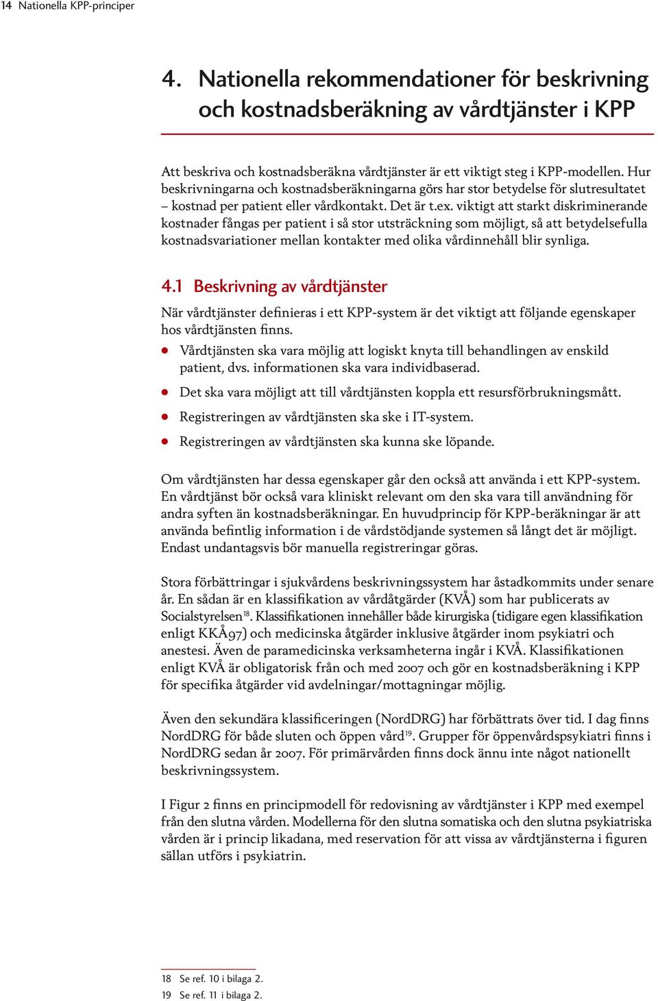viktigt att starkt diskriminerande kostnader fångas per patient i så stor utsträckning som möjligt, så att betydelsefulla kostnadsvariationer mellan kontakter med olika vårdinnehåll blir synliga. 4.