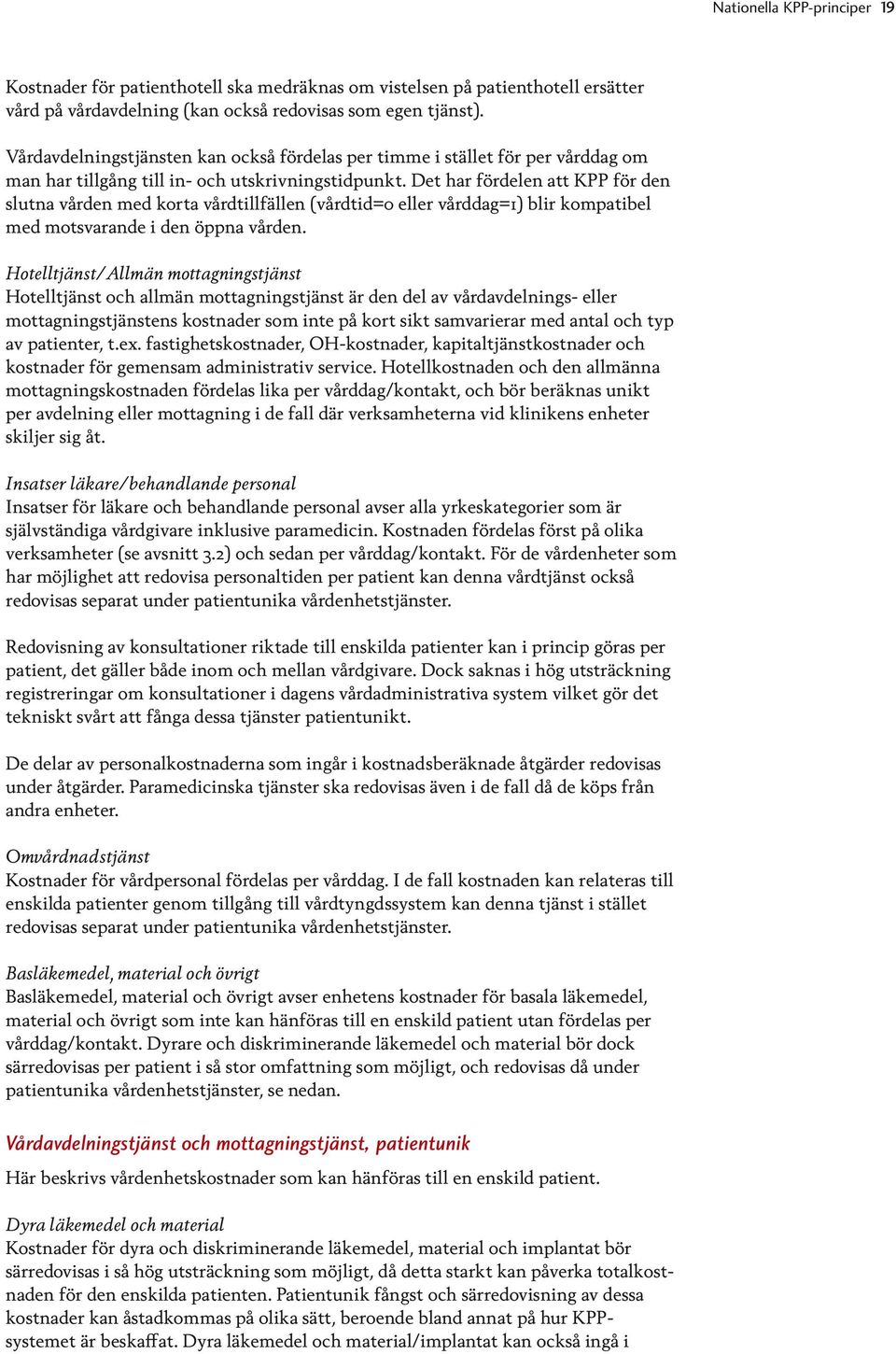 Det har fördelen att KPP för den slutna vården med korta vårdtillfällen (vårdtid=0 eller vårddag=1) blir kompatibel med motsvarande i den öppna vården.