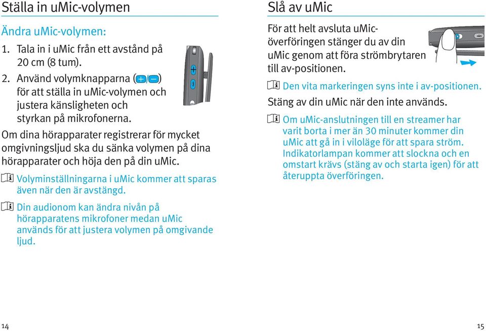 Din audionom kan ändra nivån på hörapparatens mikrofoner medan umic används för att justera volymen på omgivande ljud.