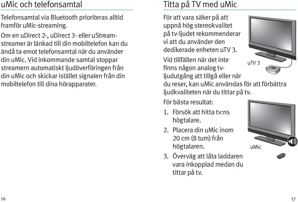 Vid inkommande samtal stoppar streamern automatiskt ljudöverföringen från din umic och skickar istället signalen från din mobiltelefon till dina hörapparater.