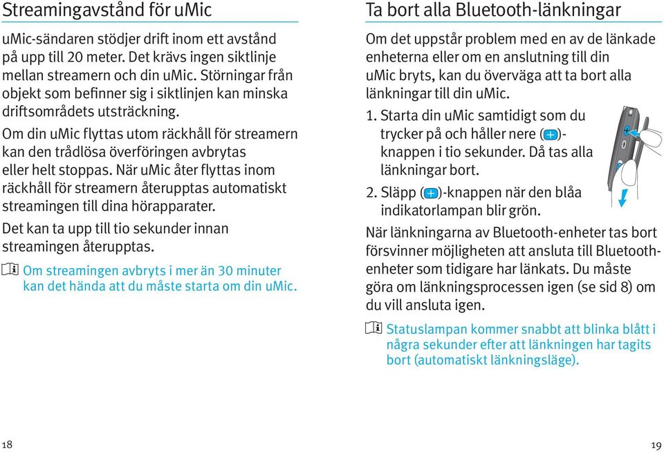 När umic åter flyttas inom räckhåll för streamern återupptas automatiskt streamingen till dina hörapparater. Det kan ta upp till tio sekunder innan streamingen återupptas.