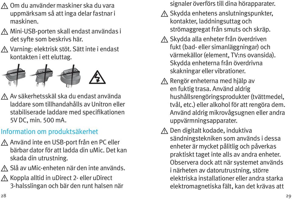 Information om produktsäkerhet Använd inte en USB-port från en PC eller bärbar dator för att ladda din umic. Det kan skada din utrustning. Slå av umic-enheten när den inte används.